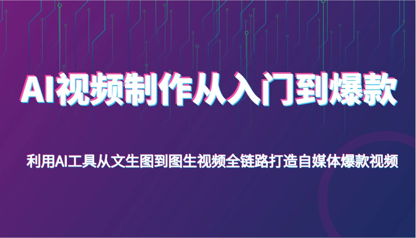 AI视频制作从入门到爆款，利用AI工具从文生图到图生视频，全链路打造自媒体爆款视频