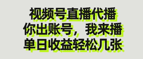 视频号直播代播，你出账号我来播，单日收益轻松几张