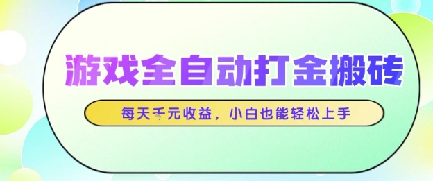 游戏全自动打金搬砖项目，每天收益1k+，小白也能轻松上手，无需人工操作