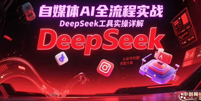 （15177期）自媒体AI全流程实战，DeepSeek工具实操详解，从起号到变现完整方案