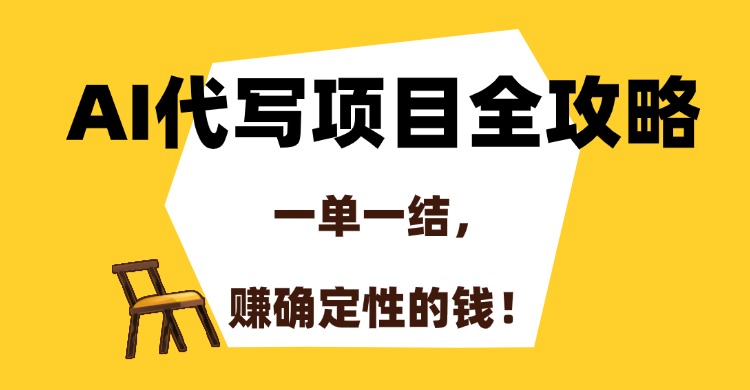 （15133期）AI代写项目全攻略，一单一结，赚确定性的钱！