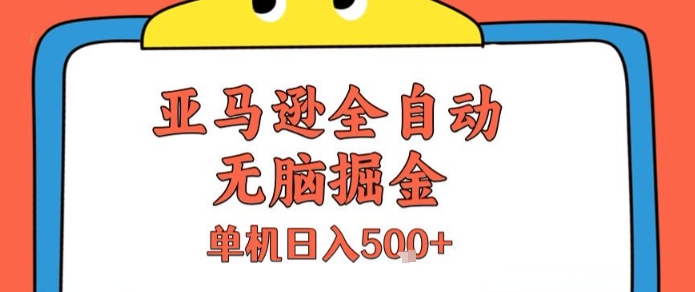 亚马逊全自动无脑掘金，无需人工，单机日入5张+