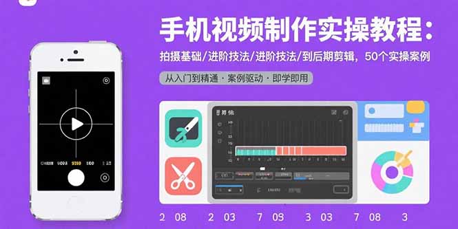 （15789期）手机视频制作实操教程：拍摄基础/进阶技法/到后期剪辑，50个实操案例