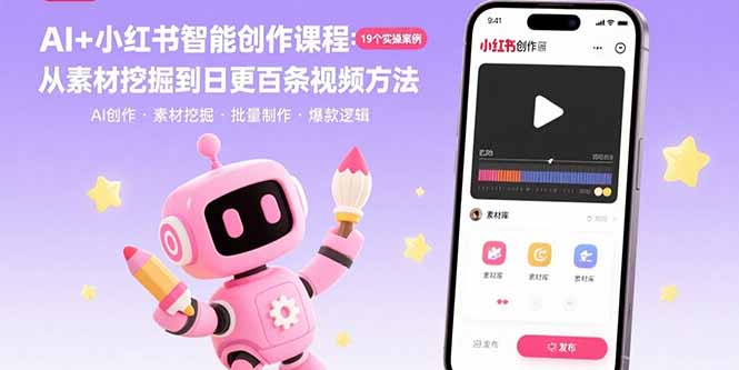（15768期）AI+小红书智能创作课程：19个实操案例  从素材挖掘到日更百条视频方法