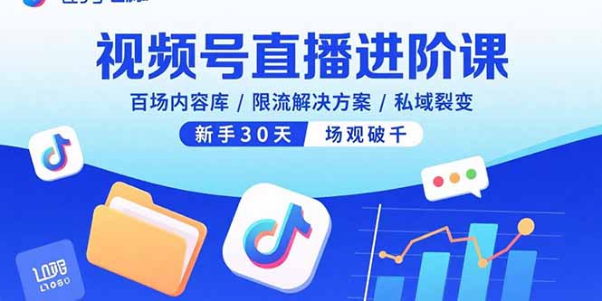 （15930期）视频号直播进阶课，百场内容库/限流解决方案/私域裂变，新手30天场观破千