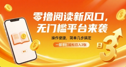 零撸阅读新风口，无门槛平台来袭，操作便捷，简单几步搞定，一部手机轻松日入3张