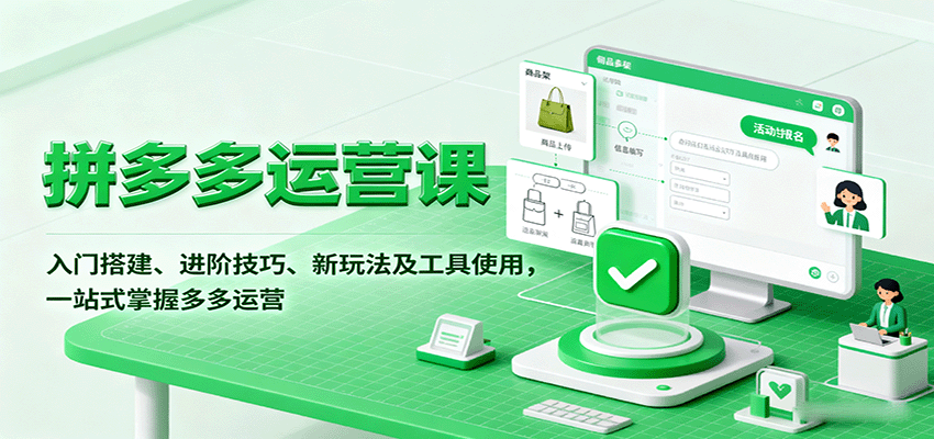 拼多多运营课，入门搭建、进阶技巧、新玩法及工具使用，一站式掌握多多运营