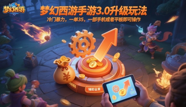 梦幻西游手游3.0升级玩法，冷门暴力，一单35，一部手机或者平板即可操作，一天几张轻轻松松