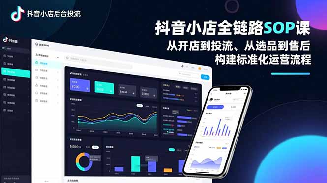 (16852期)抖音小店全链路SOP课,从开店到投流、从选品到售后,构建标准化运营流程